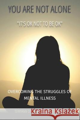You Are Not Alone: Overcoming The Struggles Of Mental Illness It Is Ok Not To Be Ok
