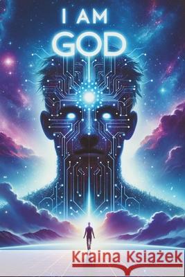 I am GOD: Unveiling the Divine Within: A Journey Beyond the Bounds of Reality