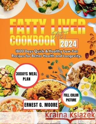 Fatty Liver Diet Cookbook 2024: 1800 Days Quick and Healthy Low-Fat Recipes for Better Health and Longevity.