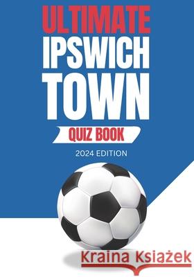 Ultimate Ipswich Town Quiz Book