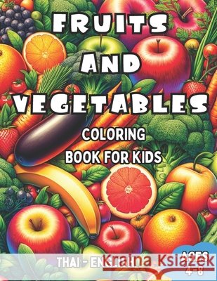 Thai - English Fruits and Vegetables Coloring Book for Kids Ages 4-8: Bilingual Coloring Book with English Translations Color and Learn Thai For Beginners Great Gift for Boys & Girls
