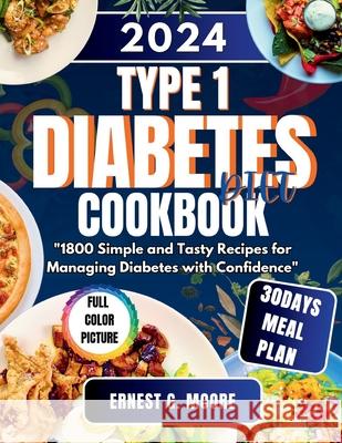 Type 1 Diabetes Diet Cookbook 2024: 1800 Simple and Tasty Recipes for Managing Diabetes with Confidence