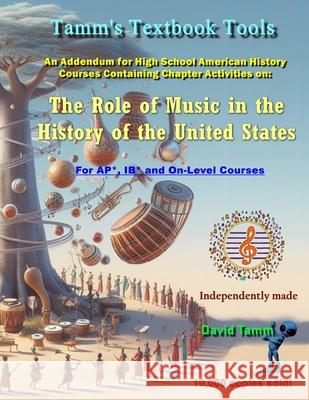 An Addendum for High School American History Courses Containing Chapter Activities on: THE ROLE OF MUSIC IN THE HISTORY OF THE UNITED STATES : For AP+*, IB* and On-Level Courses