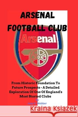 Arsenal Football Club: From Historic Foundation To Future Prospects - A Detailed Exploration Of One Of England's Most Storied Clubs