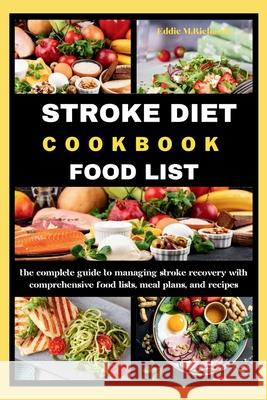Stroke Diet Cookbook Food List: The Complete Guide to Managing Stroke Recovery with Comprehensive Food Lists, Meal Plans, and Recipes