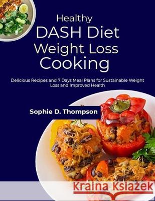 Healthy DASH Diet Weight Loss Cooking: Delicious Recipes and 7 Days Meal Plans for Sustainable Weight Loss and Improved Health