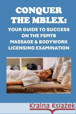 Conquer the MBLEx: Your Guide to Success on the FSMTB Massage & Bodywork Licensing Examination