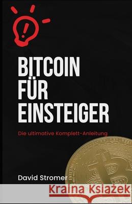 Bitcoin für Einsteiger: Die ultimative Komplett-Anleitung: Sichere Investitionen in Bitcoin und Kryptowährungen - Profi-Strategien für maximale Gewinne, langfristig und kurzfristig investieren,