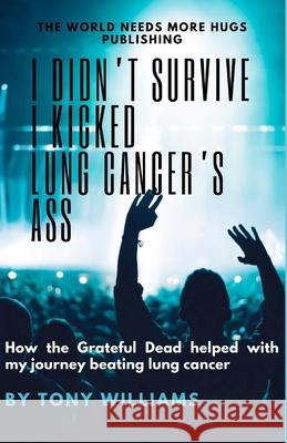I Didn't Survive I Kicked Lung Cancers Ass: How the Grateful Dead helped with my journey beating lung cancer