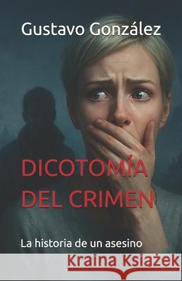 Dicotomía del Crimen: La historia de un asesino