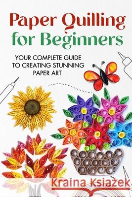 Paper Quilling for Beginners: Your Complete Guide to Creating Stunning Paper Art