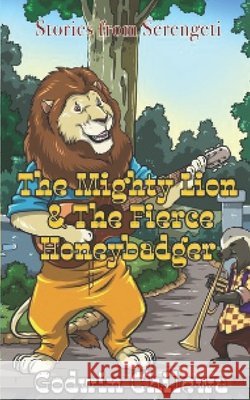 The Mighty Lion and The Fierce Honey Badger: Stories From Serengeti