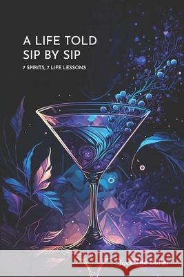 A Life Told Sip by Sip: 7 Spirits 7 Life Lessons