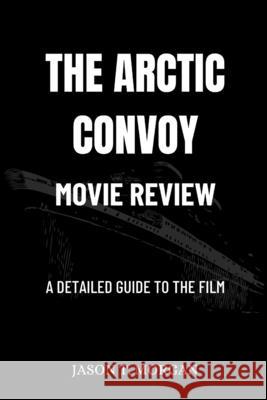 The Arctic Convoy Movie Review: A Detailed Guide to the Film