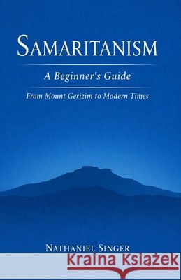 Samaritanism: A Beginner's Guide: From Mount Gerizim to Modern Times
