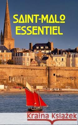 Saint-Malo Essentiel: City Guide découverte voyage itinéraires malouins corsaire