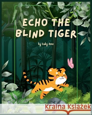 Echo the Blind Tiger: Echo's Adventures: The Inspiring Tale of a Blind Tiger Who Discovers the Magic of His Other Senses!!