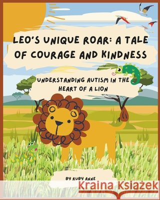 Leo's Unique Roar: A Tale of Courage and Kindness: Understanding Autism in the Heart of a Lion