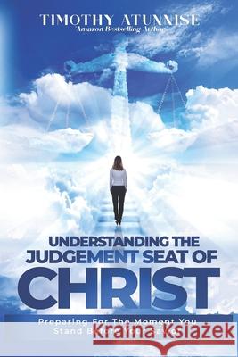 Understanding The Judgment Seat of Christ: Preparing for the Moment You Stand Before Your Savior