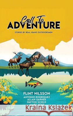 Call To Adventure: Stories By Real Idaho Outdoorsmen