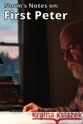 Norm's Notes on First Peter: A 13-Week Bible Study of 1 Peter (Teacher's Guide)