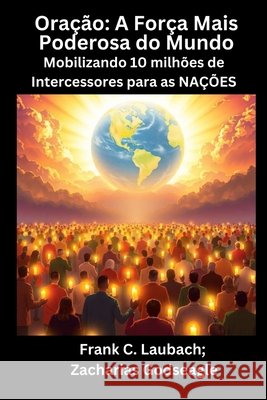 Oração - A Força Mais Poderosa do Mundo - Mobilizando 10 milhões de Intercessores para as NAÇÕES