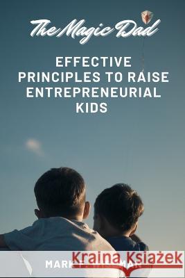 The Magic Dad: Effective Principles to Raise Entrepreneurial Kids