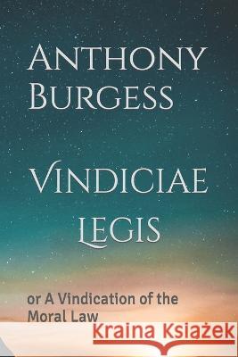 Vindiciae Legis: or A Vindication of the Moral Law