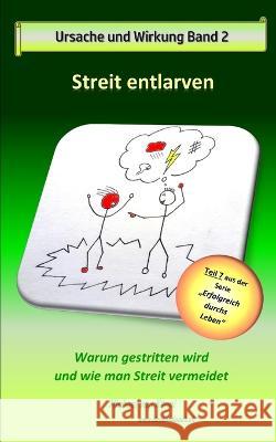 Ursache und Wirkung - Band 2: Streit entlarven: Warum gestritten wird und wie man Streit vermeidet