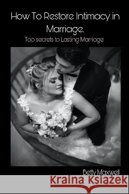 How to Restore Intimacy in Marriage: Top secret to Lasting Marriage