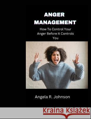 Anger Management: How To Control Your Anger Before It Controls You