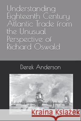 Understanding Eighteenth Century Atlantic Trade from the Unusual Perspective of Richard Oswald