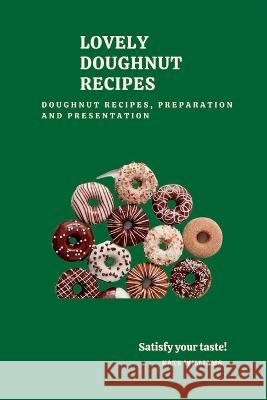 Lovely Doughnut Recipes: Doughnut Recipes, Preparation and presentation