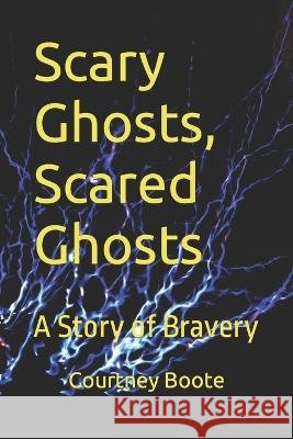 Scary Ghosts, Scared Ghosts: A Story of Bravery
