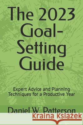 The 2023 Goal-Setting Guide: Expert Advice and Planning Techniques for a Productive Year