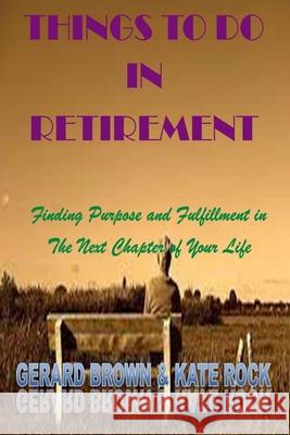 Things to Do in Retirement: Finding Purpose and Fulfillment in The Next Chapter of Your Life