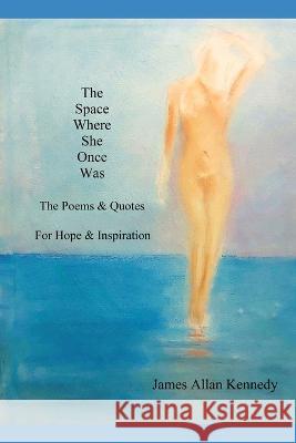 The Space Where She Once Was: The Poems & Quotes - For Hope & Inspiration