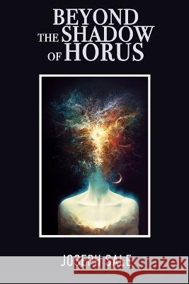 Beyond the Shadow of Horus: Discovering The True And Secret Self
