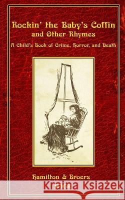 Rockin' the Baby's Coffin and Other Rhymes: A Child's Book of Crime, Horror, and Death