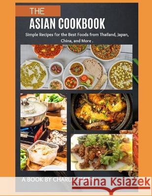 The Asian Cookbook: Simple recipes for the best foods from Thailand, Japan, China and more