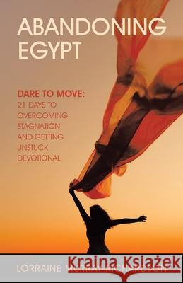 Abandoning Egypt: Dare to Move: 21 Days to Overcoming Stagnation and Getting Unstuck Devotional