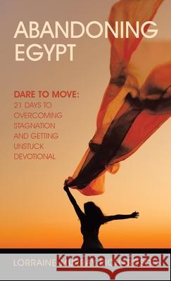 Abandoning Egypt: Dare to Move: 21 Days to Overcoming Stagnation and Getting Unstuck Devotional