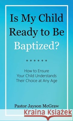 Is My Child Ready to Be Baptized?: How to Ensure Your Child Understands Their Choice at Any Age