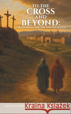 To the Cross and Beyond: A Devotional for the Lenten Season