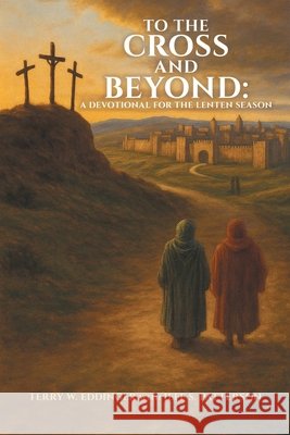 To the Cross and Beyond: A Devotional for the Lenten Season