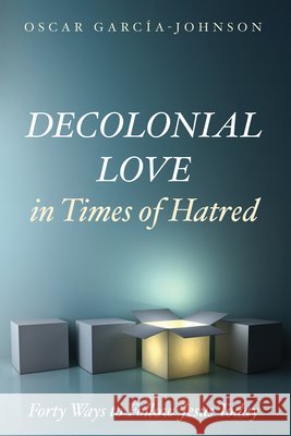 Decolonial Love in Times of Hatred: Forty Ways to Follow Jesus Today