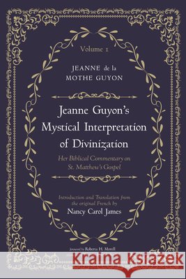 Jeanne Guyon's Mystical Interpretation of Divinization, Volume 1: Her Biblical Commentary on St. Matthew's Gospel