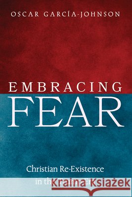 Embracing Fear: Christian Re-Existence in the Trump Era