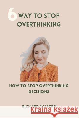 6way to stop overthinking: how to stop overthinking decisions