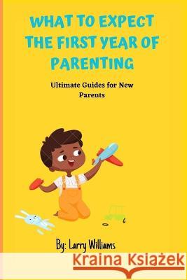 What to Expect the First Year of Parenting: Ultimate Guides for New Parents